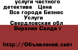  услуги частного детектива › Цена ­ 10 000 - Все города Бизнес » Услуги   . Свердловская обл.,Верхняя Салда г.